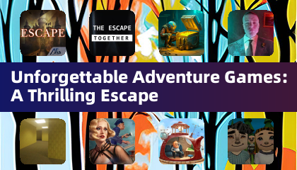 Unforgettable Adventure Games: A Thrilling Escape