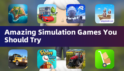 Amazing Simulation Games You Should Try